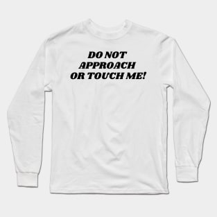 do not approach or touch me Long Sleeve T-Shirt